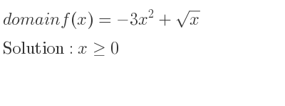 The domain of f(x)=-3x^2+sqrt(x) is x>= 0